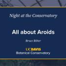 A digital event slide for Night at the Conservatory at UC Davis Botanical Conservatory. The slide has a navy blue background with white and yellow text, featuring the title All about Aroids by Bruce Ritter. A blurred greenhouse image is visible in the background.