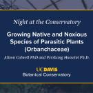 A digital event slide for Night at the Conservatory at UC Davis Botanical Conservatory. The slide has a navy blue background with white and yellow text, featuring the title Growing Native and Noxious Species of Parasitic Plants (Orobanchaceae) by Alison Colwell, Ph.D., and Parasitology Henschel, Ph.D. A blurred greenhouse image is visible in the background.