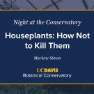 A digital event slide for Night at the Conservatory at UC Davis Botanical Conservatory. The slide has a navy blue background with white and yellow text, featuring the title Houseplants: How Not to Kill Them by Marlowe Slaton. A blurred greenhouse image is visible in the background.